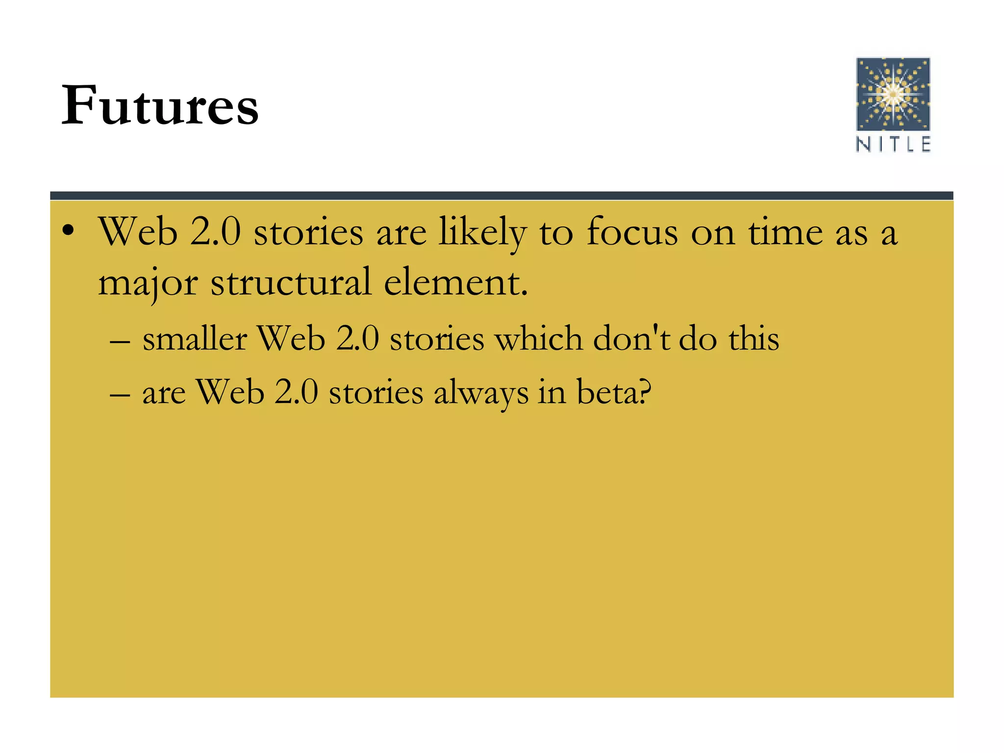 Futures Web 2.0 stories are likely to focus on time as a major structural element.  smaller Web 2.0 stories which don't do this are Web 2.0 stories always in beta? 
