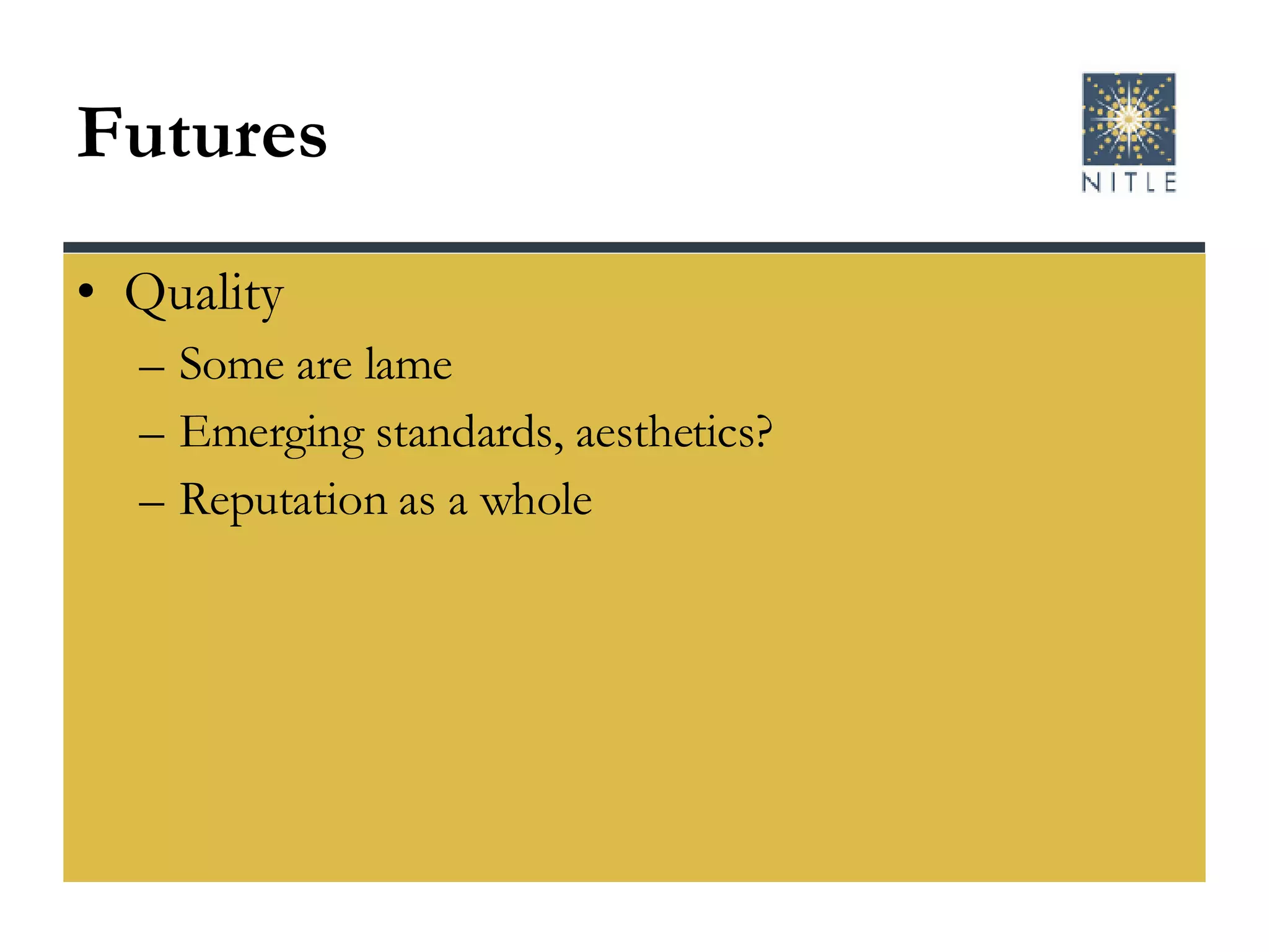 Futures Quality Some are lame Emerging standards, aesthetics? Reputation as a whole 