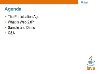 Agenda
•   The Participation Age
•   What is Web 2.0?
•   Sample and Demo
•   Q&A
 