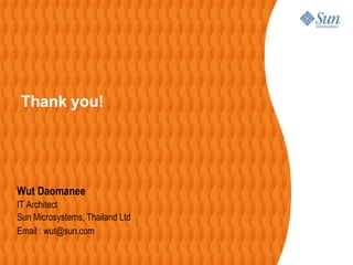 Thank you!




Wut Daomanee
IT Architect
Sun Microsystems, Thailand Ltd
Email : wut@sun.com
 
