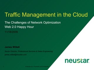 Traffic Management in the Cloud The Challenges of Network Optimization Web 2.0 Happy Hour ,[object Object],[object Object],11/18/2009 © Neustar Inc. / Proprietary and Confidential 