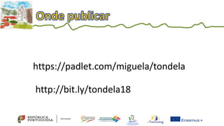https://padlet.com/miguela/tondela
http://bit.ly/tondela18
 