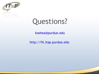 Questions? [email_address] http://fit.itap.purdue.edu   