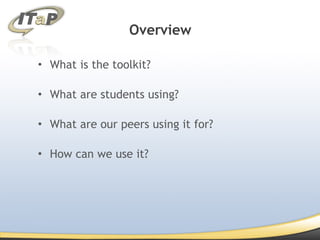 What is the toolkit? What are students using? What are our peers using it for? How can we use it? Overview 