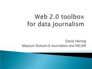 David Herzog 
Missouri School of Journalism and NICAR 
 