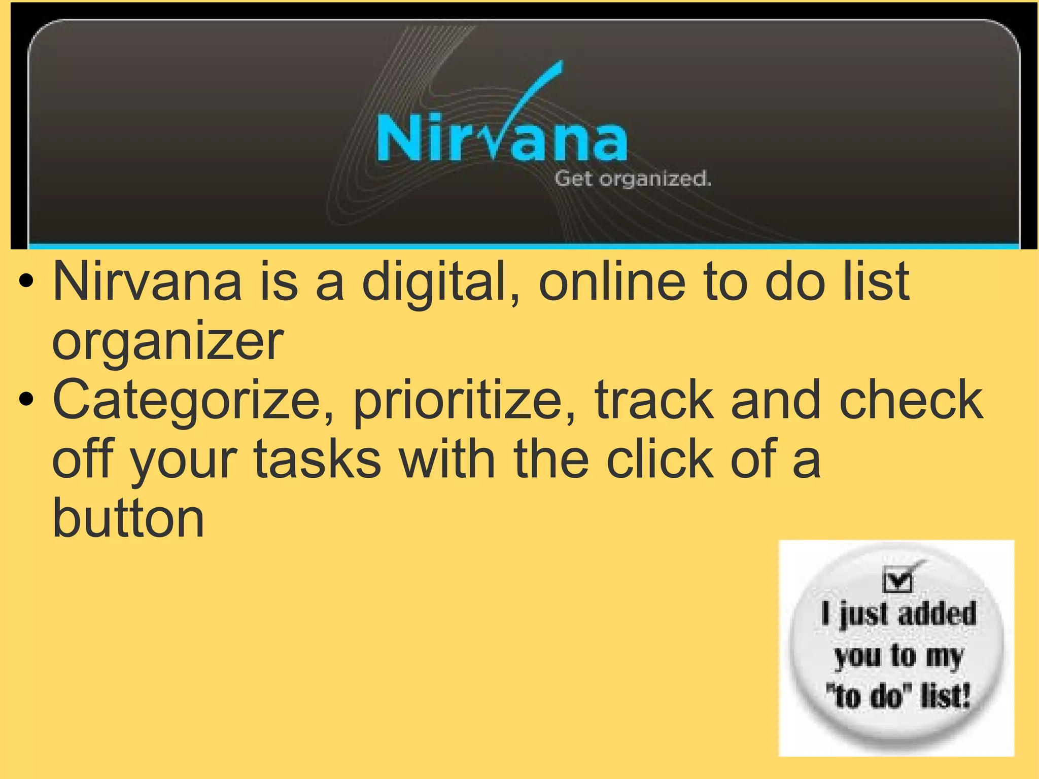   Nirvana is a digital, online to do list organizer Categorize, prioritize, track and check off your tasks with the click of a button 