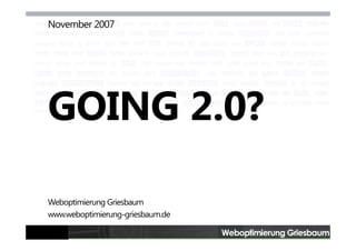 November 2007




GOING 2 0?
      2.0?

Weboptimierung Griesbaum
www.weboptimierung-griesbaum.de
      b                 b    d
 