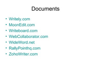Documents Writely.com MoonEdit.com Writeboard.com WebCollaborator.com WideWord.net RallyPointhq.com ZohoWriter.com 