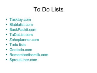 To Do Lists Tasktoy.com Blablalist.com BackPackit.com TaDaList.com Zohoplanner.com Tudu lists Gootodo.com Rememberthemilk.com SproutLiner.com 