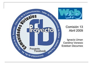 Comisión 13 Abril 2009 Ignacio Uman Carolina Venesio Esteban Decurnex 