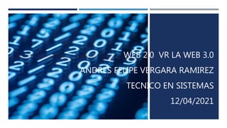 WEB 2.0 VR LA WEB 3.0
ANDRES FELIPE VERGARA RAMIREZ
TECNICO EN SISTEMAS
12/04/2021
 