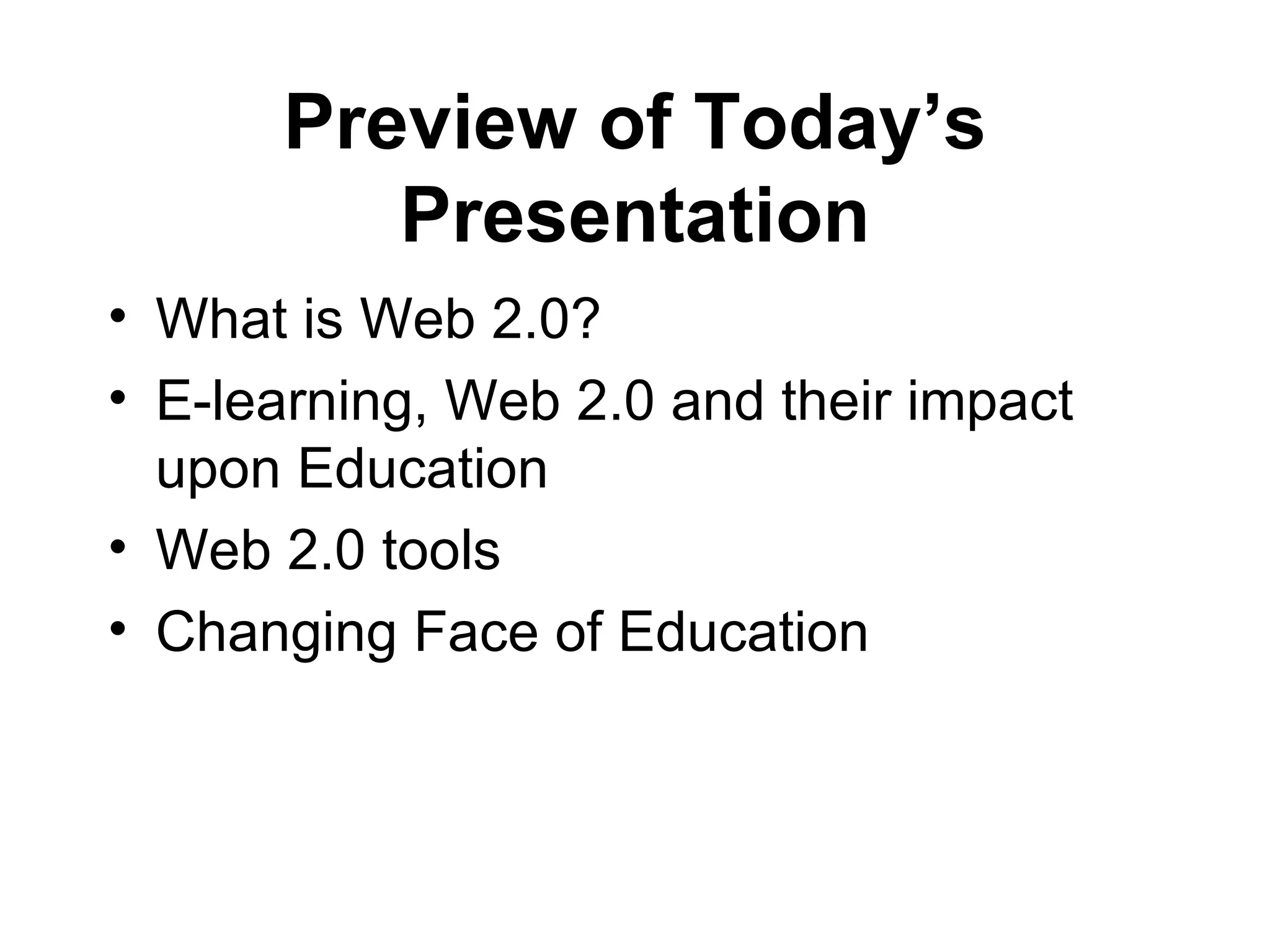 Preview of Today’s Presentation What is Web 2.0? E-learning, Web 2.0 and their impact upon Education Web 2.0 tools Changing Face of Education 
