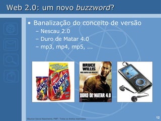 Web 2.0: um novo  buzzword ? Banalização do conceito de versão Nescau 2.0 Duro de Matar 4.0 mp3, mp4, mp5, ... 