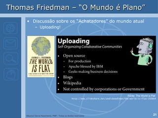 Thomas Friedman – “O Mundo é Plano” Discussão sobre os “Achatadores” do mundo atual Uploading! Fonte: The World is Flat  http://www.slideshare.net/andisboediman/the-world-is-flat-350664 