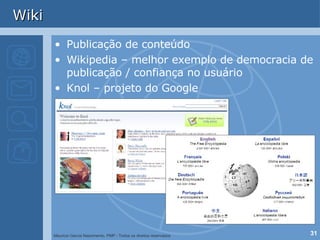 Wiki Publicação de conteúdo Wikipedia – melhor exemplo de democracia de publicação / confiança no usuário Knol – projeto do Google 