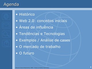 Agenda Histórico Web 2.0: conceitos iniciais Áreas de influência Tendências e Tecnologias Exemplos / Análise de cases O mercado de trabalho O futuro 