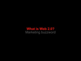 What is Web 2.0? Marketing buzzword 