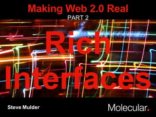 Rich Interfaces Steve Mulder Making Web 2.0 Real PART 2 