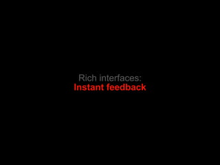 Rich interfaces: Instant feedback 