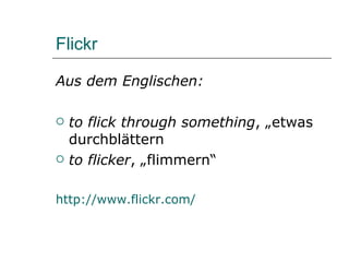 Flickr ,[object Object],[object Object],[object Object],[object Object]