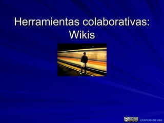Herramientas colaborativas: Wikis Licencia de uso 