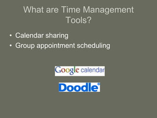 What are Time Management
Tools?
• Calendar sharing
• Group appointment scheduling
 
