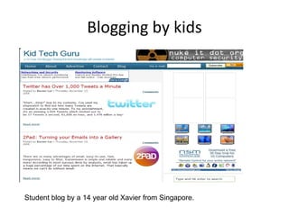 Blogging by kids Student blog by a 14 year old Xavier from Singapore.  