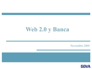 Web 2.0 y Banca

                  Noviembre 2009
 