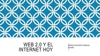 WEB 2,0 Y EL
INTERNET HOY
Andrea Karolina Salazar
Jurado
 