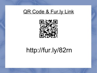 QR Code & Fur.ly Link
http://fur.ly/82rn