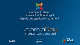 Comment utiliser
Joomla 3 et Bootstrap 3
depuis une application externe ?
 