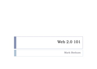Web 2.0 101

   Mark Borkum
 