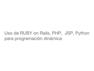 Uso de RUBY on Rails, PHP,  JSP, Python para programación dinámica 
