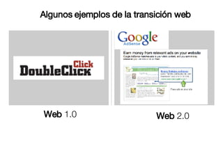 <ul><li>Web  2.0 </li></ul>Web  1.0 Algunos ejemplos de la transición web 