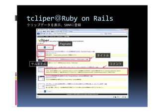 tcliper＠Ruby on Rails
クリップデータを表示、SBMに登録




          Paginate


                     タイトル

 サムネイル                      コメント
 