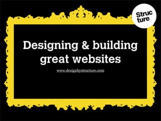 Designing & building
  great websites
     www.designbystructure.com
 