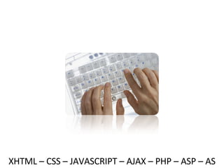 XHTML – CSS – JAVASCRIPT – AJAX – PHP – ASP – AS 