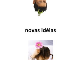 novas idéias 