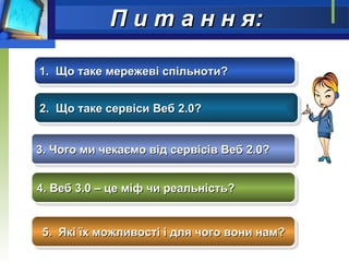 П и т а н н я: 1.  Що таке мережеві спільноти? 3 .  Чого ми чекаємо від  серв ісів   В еб   2.0?   5 .  Які їх можливості ...