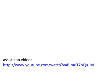 assista ao vídeo: http://www.youtube.com/watch?v=PJmuT7bQu_M 