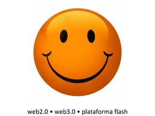 web2.0 • web3.0 • plataforma flash 
