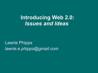 Introducing Web 2.0: Issues and Ideas   Lawrie Phipps  [email_address] 