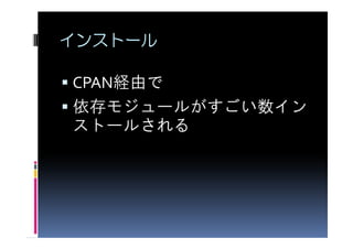 インストール

CPAN経由で
依存モジュールがすごい数イン
ストールされる
 