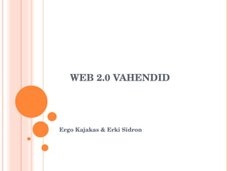 WEB 2.0 VAHENDID Ergo Kajakas & Erki Sidron 