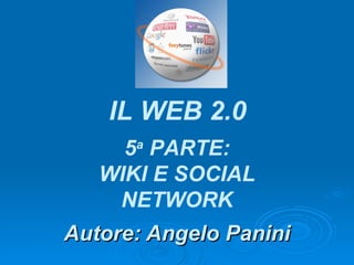 Autore: Angelo Panini IL WEB 2.0 5 a  PARTE: WIKI E SOCIAL NETWORK 