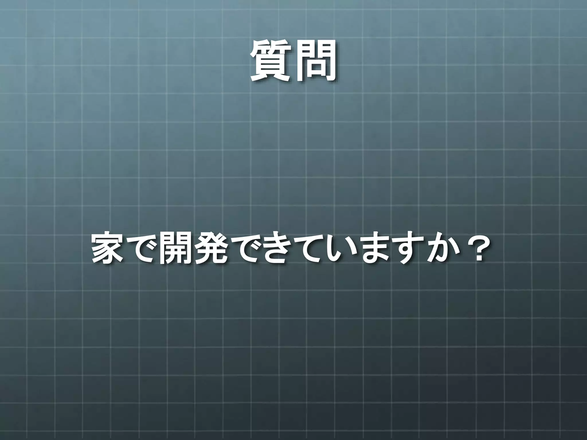 質問
家で開発できていますか？
 