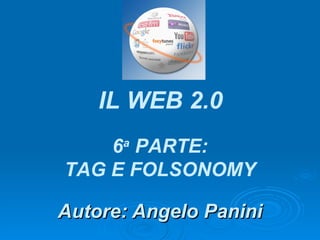 Autore: Angelo Panini IL WEB 2.0 6 a  PARTE: TAG E FOLSONOMY 