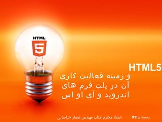 ‫5‪HTML‬‬

‫و زمینه فعالیت کاری‬
‫آن در پلت فرم های‬
‫اندروید و آی او اس‬

‫زمستان 29‬

‫استاد محترم جناب مهندس صفار خراسانی‬

 