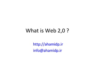 What is Web 2,0 ?  http://ahamidp.ir [email_address]   