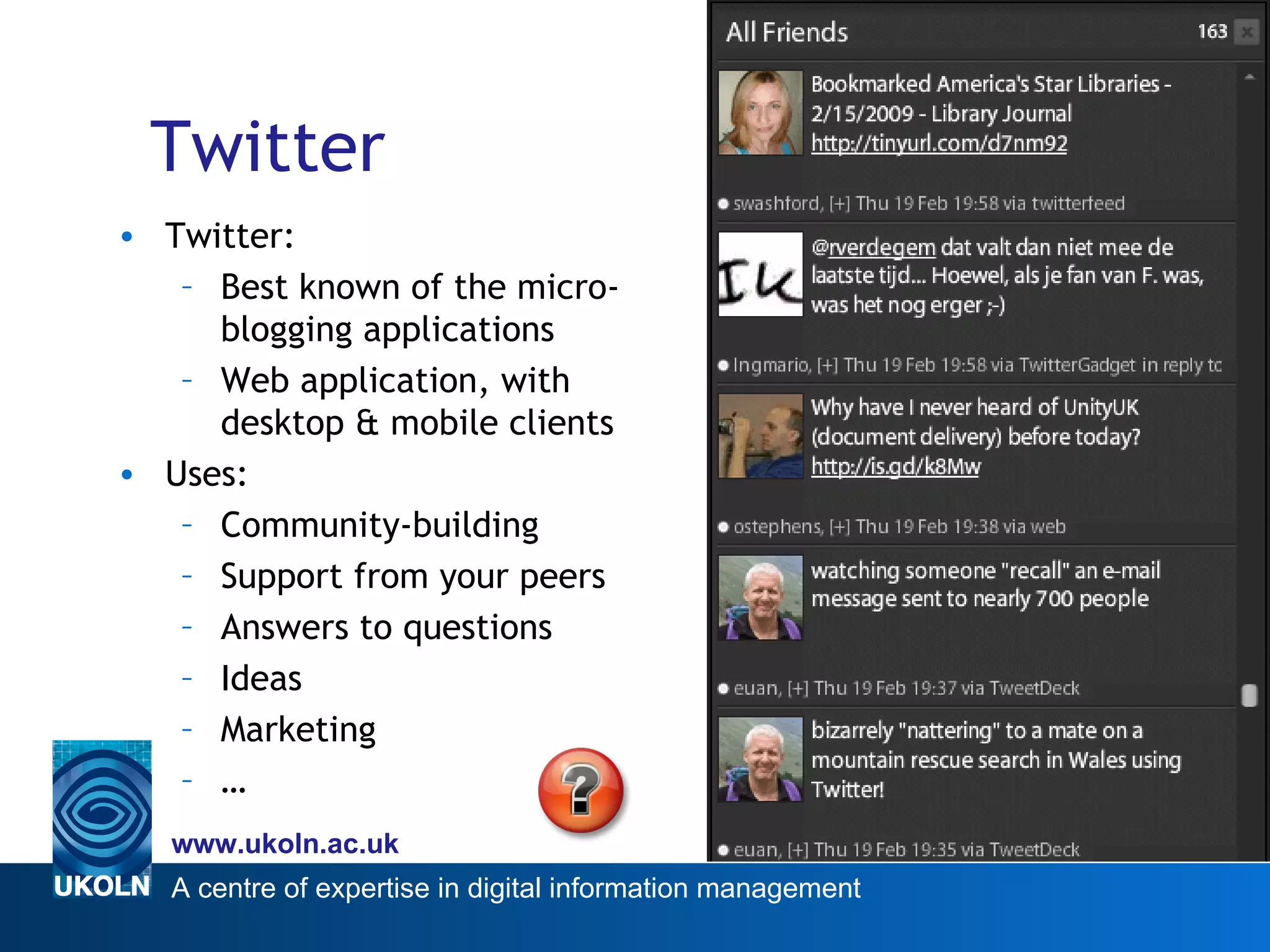 Twitter Micro Blogs Twitter: Best known of the micro-blogging applications Web application, with desktop & mobile clients Uses: Community-building Support from your peers Answers to questions Ideas Marketing … 